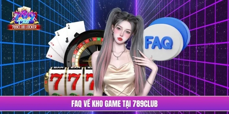 Faq về kho game tại 789Club