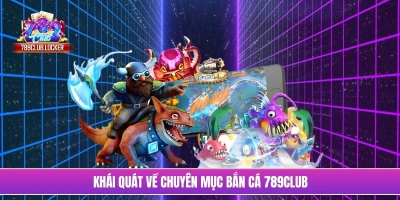 Khái quát về chuyên mục bắn cá 789Club