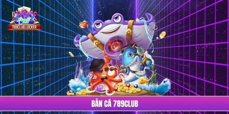 Bắn cá 789Club