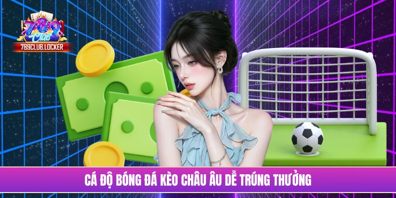 Cá độ bóng đá kèo châu Âu dễ trúng thưởng