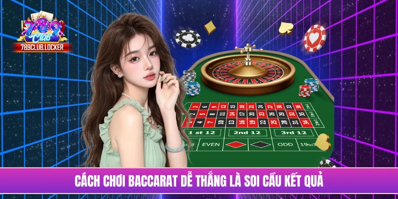 Cách chơi Baccarat dễ thắng là soi cầu kết quả