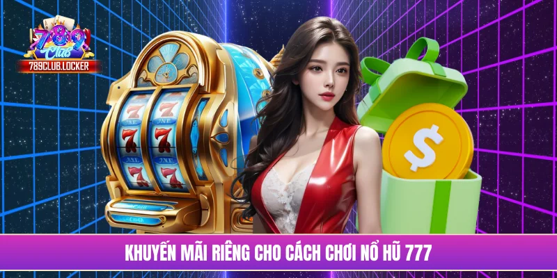 Khuyến mãi riêng cho cách chơi nổ hũ 777