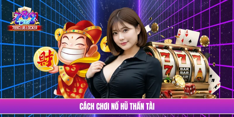Cách chơi nổ hũ thần tài