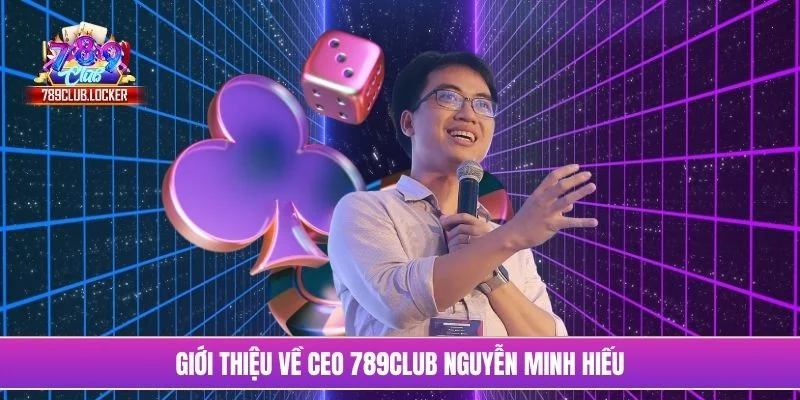 Giới thiệu về CEO 789Club Nguyễn Minh Hiếu