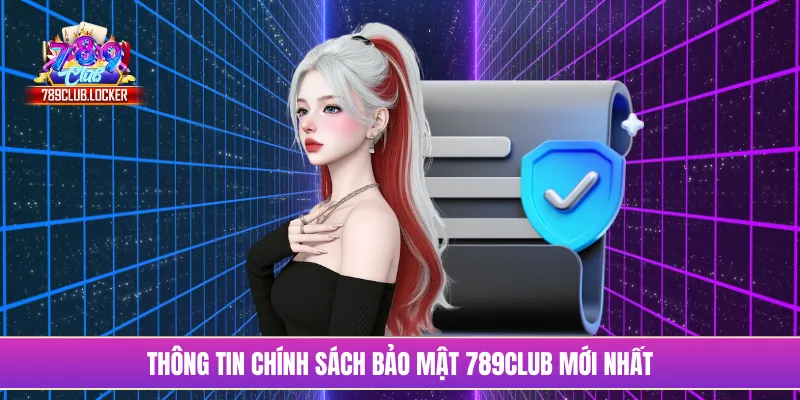 Thông tin chính sách bảo mật 789Club mới nhất