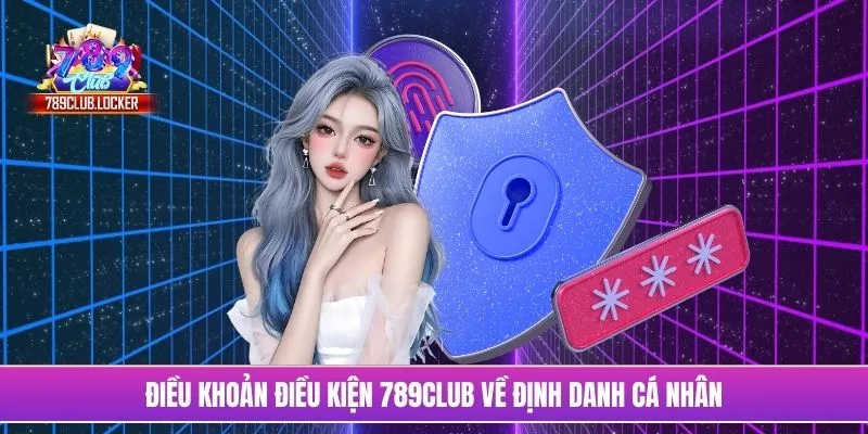 Điều khoản điều kiện 789Club về định danh cá nhân