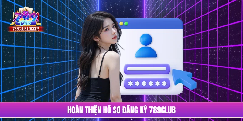 Hoàn thiện hồ sơ đăng ký 789Club