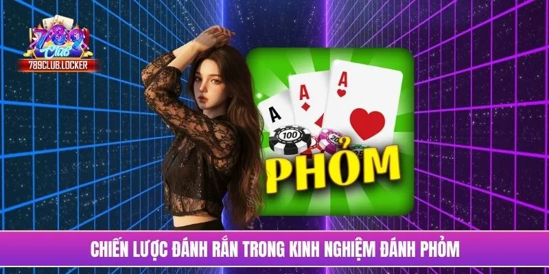 Chiến lược đánh rắn trong kinh nghiệm đánh Phỏm