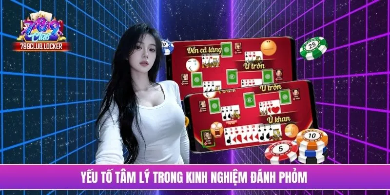 Yếu tố tâm lý trong kinh nghiệm đánh Phỏm