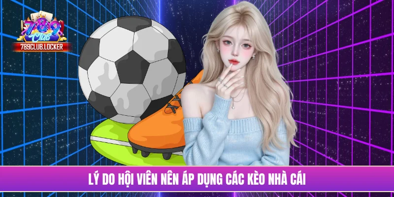 Lý do hội viên nên áp dụng các kèo nhà cái