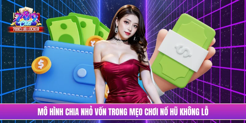Mô hình chia nhỏ vốn trong mẹo chơi nổ hũ không lỗ