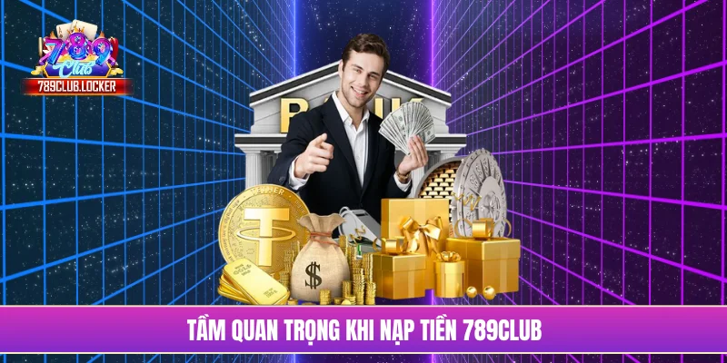 Tầm quan trọng khi nạp tiền 789Club