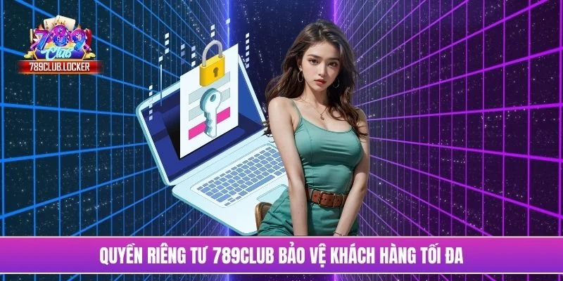 Quyền riêng tư 789Club bảo vệ khách hàng tối đa