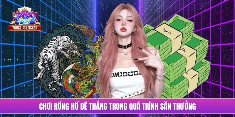 Chơi rồng hổ dễ thắng trong quá trình săn thưởng