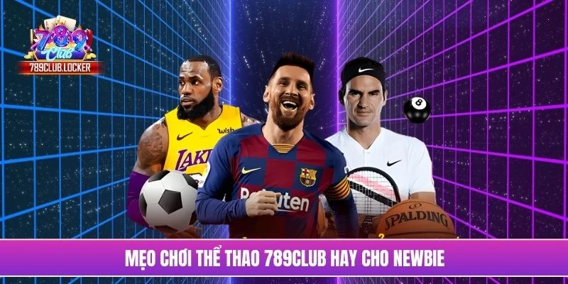 Mẹo chơi thể thao 789Club hay cho newbie